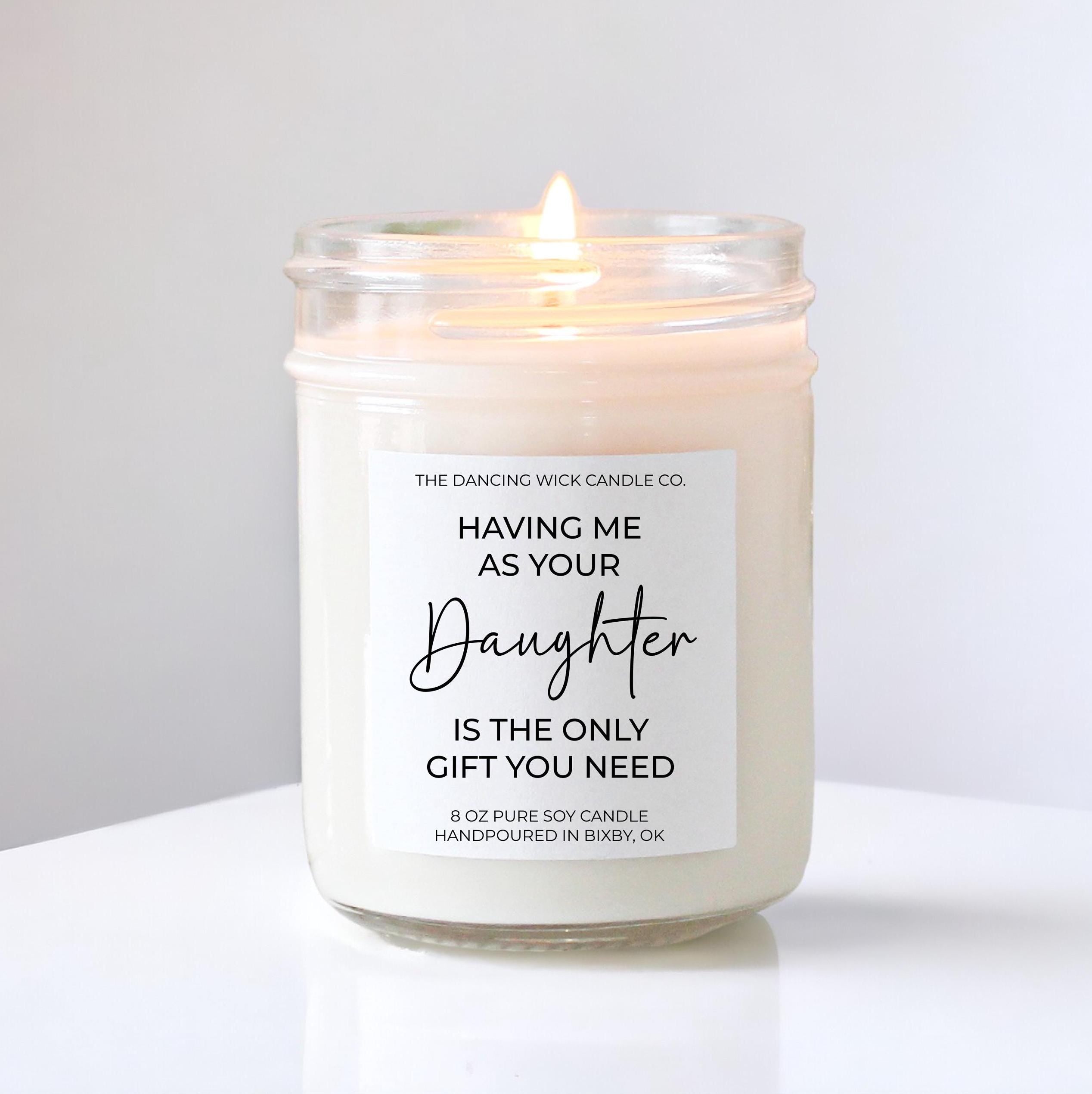 Gift for Mom from Daughter | Funny Candle | Having Me As Your Daughter Is The Only Gift You Need | Mother's Day & Birthday | Scented Soy Wax