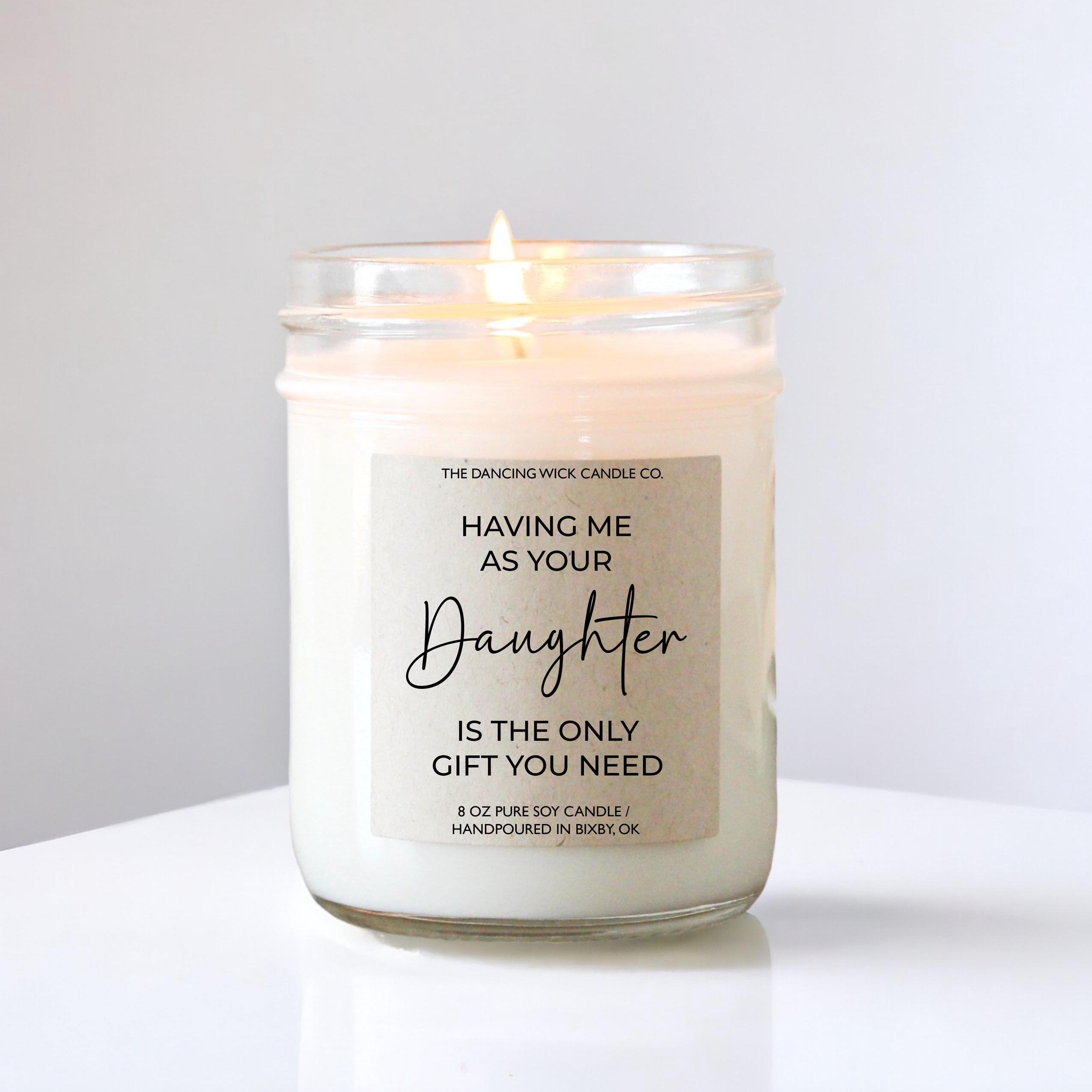 Gift for Mom from Daughter | Funny Candle | Having Me As Your Daughter Is The Only Gift You Need | Mother's Day & Birthday | Scented Soy Wax