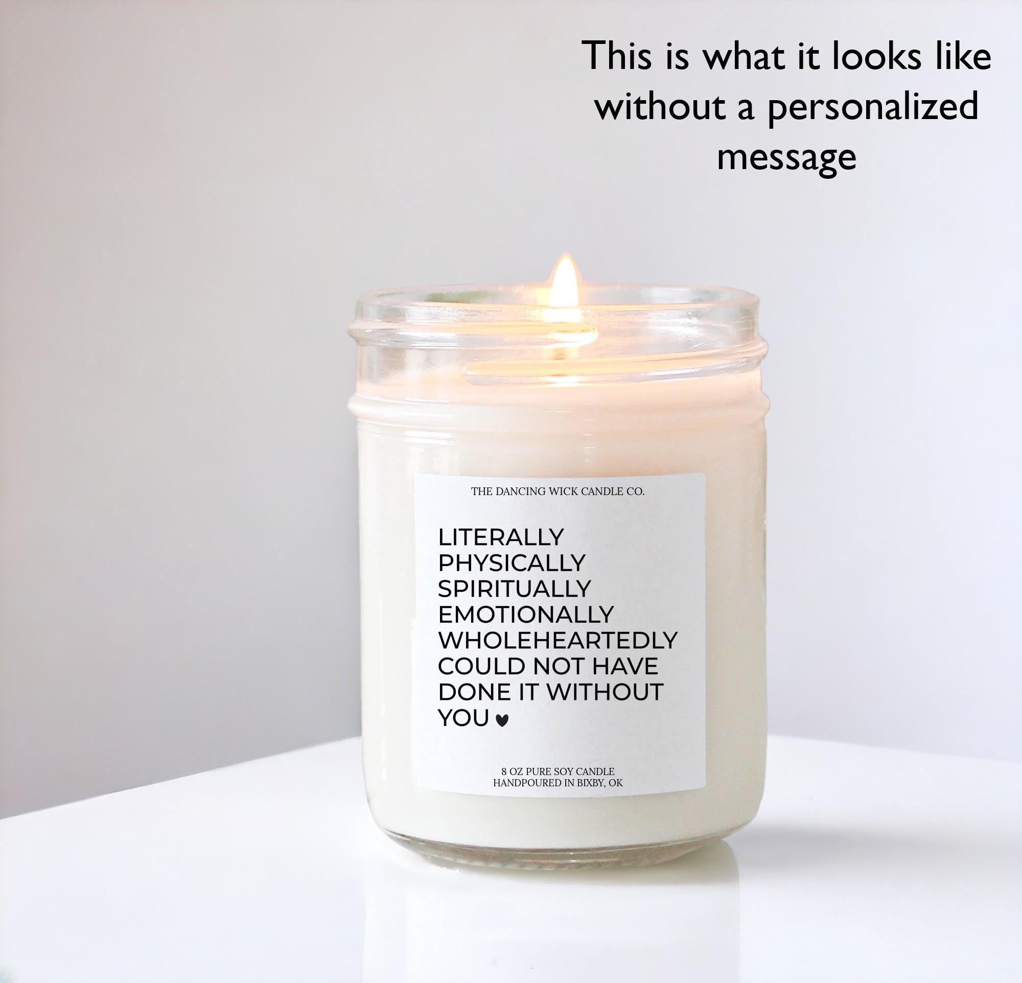 Literally Could Not Have Done It Without You / Personalized Thank you Candle / Gift for Friend, Co-worker, Nanny, Childcare, Mentor