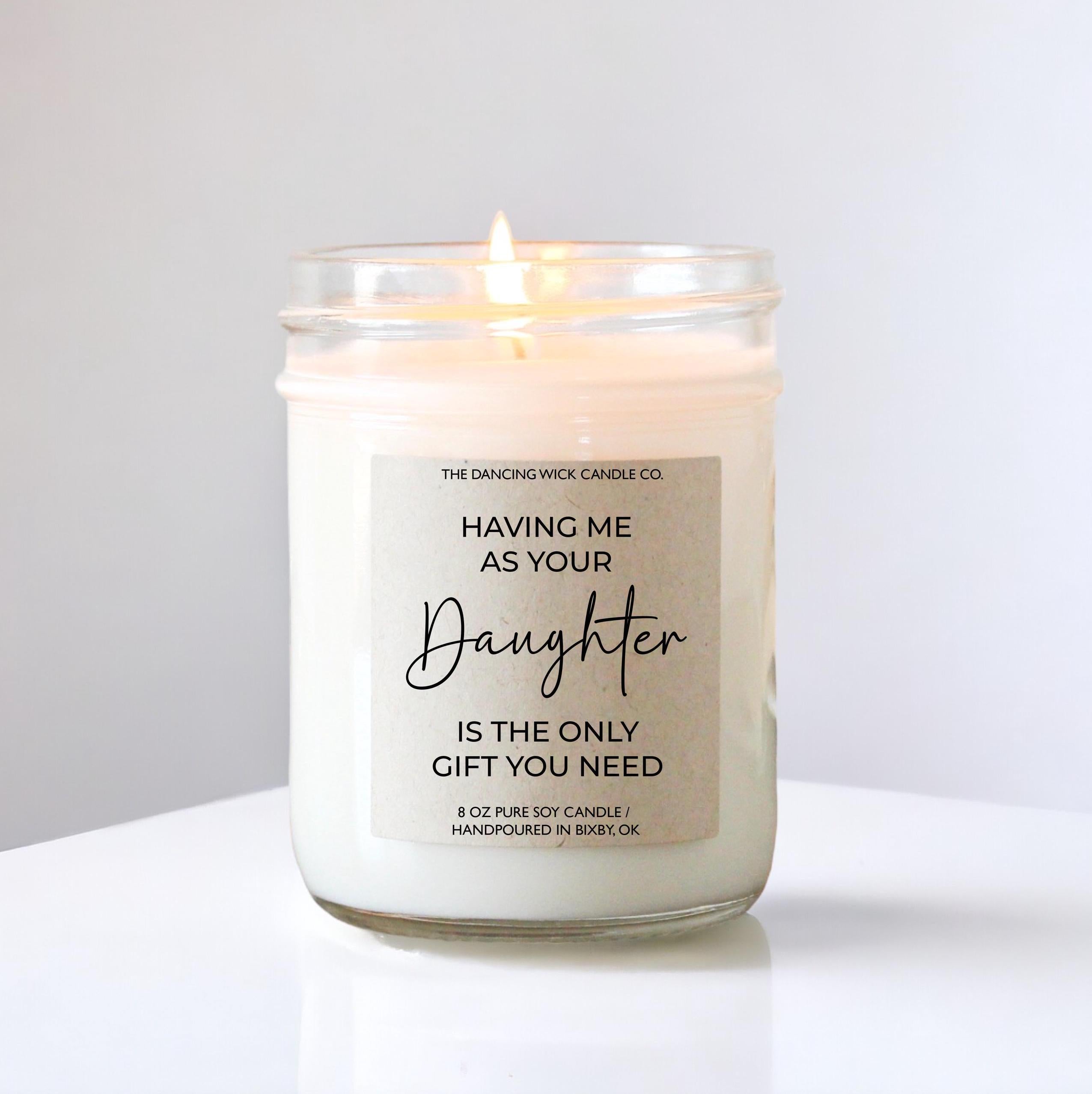 Gift for Mom from Daughter | Funny Candle | Having Me As Your Daughter Is The Only Gift You Need | Mother's Day & Birthday | Scented Soy Wax